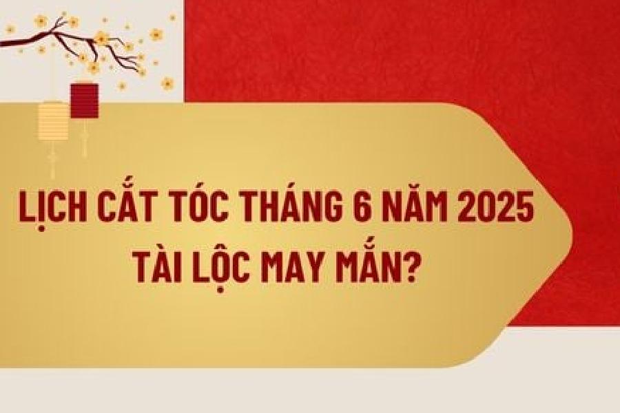Hình ảnh có nền đỏ và vàng, với dòng chữ "Lịch cắt tóc tháng 6 năm 2025 tài lộc may mắn?".